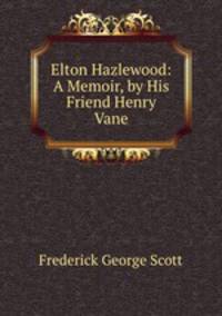 Elton Hazlewood: A Memoir, by His Friend Henry Vane