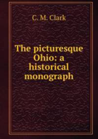The picturesque Ohio: a historical monograph
