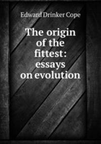 The origin of the fittest: essays on evolution