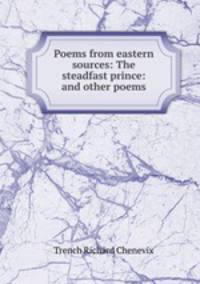 Poems from eastern sources: The steadfast prince: and other poems