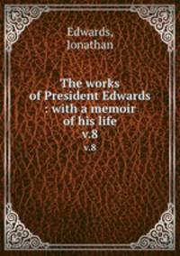 The works of President Edwards : with a memoir of his life. v.8