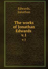 The works of Jonathan Edwards .. v.1