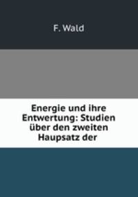 Energie und ihre Entwertung: Studien uber den zweiten Haupsatz der .