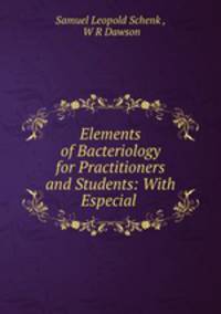 Elements of Bacteriology for Practitioners and Students: With Especial .