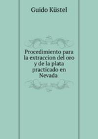 Procedimiento para la extraccion del oro y de la plata practicado en Nevada .