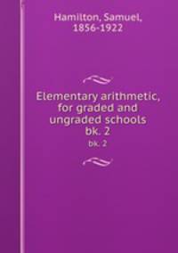 Elementary arithmetic, for graded and ungraded schools. bk. 2