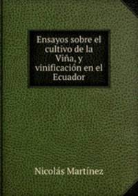 Ensayos sobre el cultivo de la Vina, y vinificacion en el Ecuador