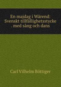 En majdag i Warend: Svenskt tillfallighetsstycke . med sang och dans