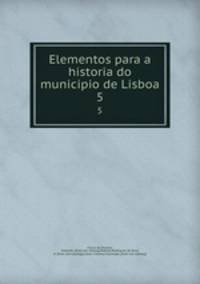 Elementos para a historia do municipio de Lisboa. 5