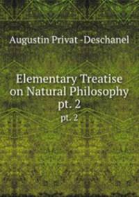 Elementary Treatise on Natural Philosophy. pt. 2