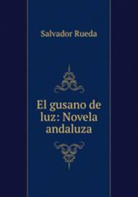 El gusano de luz: Novela andaluza