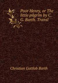 Poor Henry, or The little pilgrim by C.G. Barth. Transl