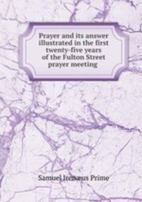 Prayer and its answer illustrated in the first twenty-five years of the Fulton Street prayer meeting
