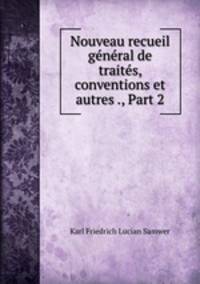 Nouveau recueil general de traites, conventions et autres ., Part 2