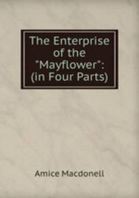 The Enterprise of the "Mayflower": (in Four Parts)
