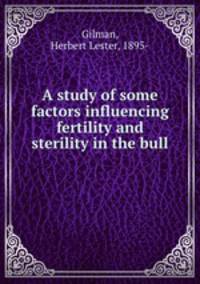 A study of some factors influencing fertility and sterility in the bull