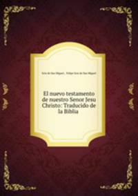 El nuevo testamento de nuestro Senor Jesu Christo: Traducido de la Biblia .