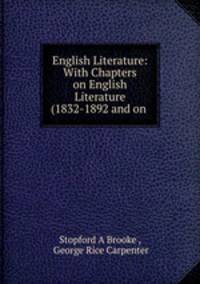 English Literature: With Chapters on English Literature (1832-1892 and on .