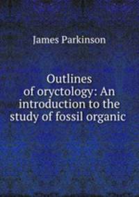 Outlines of oryctology: An introduction to the study of fossil organic .