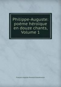 Philippe-Auguste: poeme heroique en douze chants, Volume 1