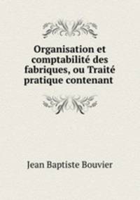 Organisation et comptabilite des fabriques, ou Traite pratique contenant .