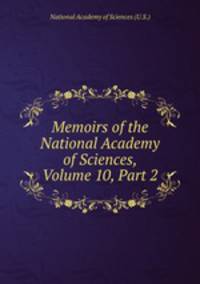 Memoirs of the National Academy of Sciences, Volume 10, Part 2