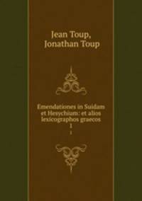 Emendationes in Suidam et Hesychium: et alios lexicographos graecos.. 1