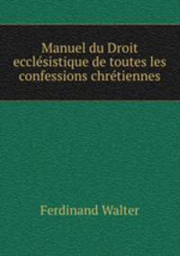 Manuel du Droit ecclesistique de toutes les confessions chretiennes