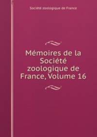 Memoires de la Societe zoologique de France, Volume 16