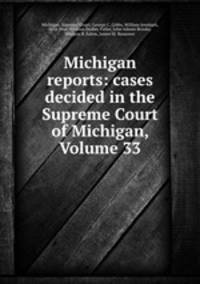 Michigan reports: cases decided in the Supreme Court of Michigan, Volume 33