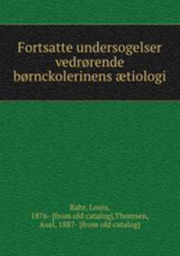 Fortsatte undersogelser vedrorende bornckolerinens ?tiologi