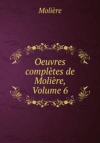 Oeuvres completes de Moliere, Volume 6