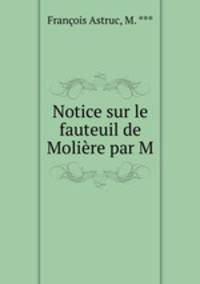 Notice sur le fauteuil de Moliere par M