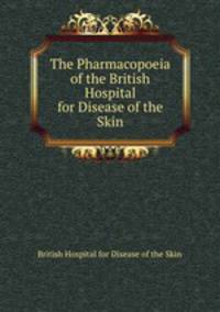 The Pharmacopoeia of the British Hospital for Disease of the Skin