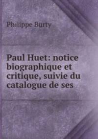 Paul Huet: notice biographique et critique, suivie du catalogue de ses .