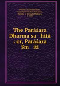 The Parasara Dharma sa hita : or, Parasara Sm iti