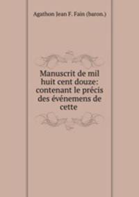 Manuscrit de mil huit cent douze: contenant le precis des evenemens de cette .