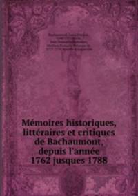 Memoires historiques, litteraires et critiques de Bachaumont, depuis l