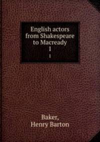 English actors from Shakespeare to Macready. 1