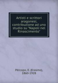 Artisti e scrittori aragonesi, contribuzione ad uno studio su "Napoli nel Rinascimento"