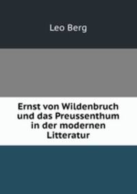 Ernst von Wildenbruch und das Preussenthum in der modernen Litteratur