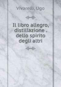 Il libro allegro, distillazione . dello spirito degli altri