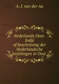 Nederlands Oost-Indie of beschrijving der Nederlandsche bezittingen in Oost .
