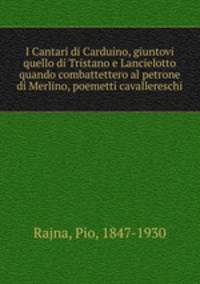 I Cantari di Carduino, giuntovi quello di Tristano e Lancielotto quando combattettero al petrone di Merlino, poemetti cavallereschi