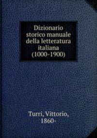 Dizionario storico manuale della letteratura italiana (1000-1900)
