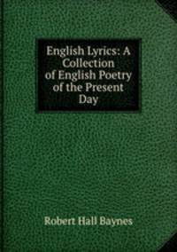 English Lyrics: A Collection of English Poetry of the Present Day