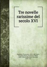 Tre novelle rarissime del secolo XVI