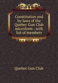 Constitution and by-laws of the Quebec Gun Club microform : with list of members