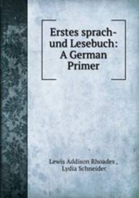 Erstes sprach-und Lesebuch: A German Primer