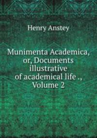 Munimenta Academica, or, Documents illustrative of academical life ., Volume 2